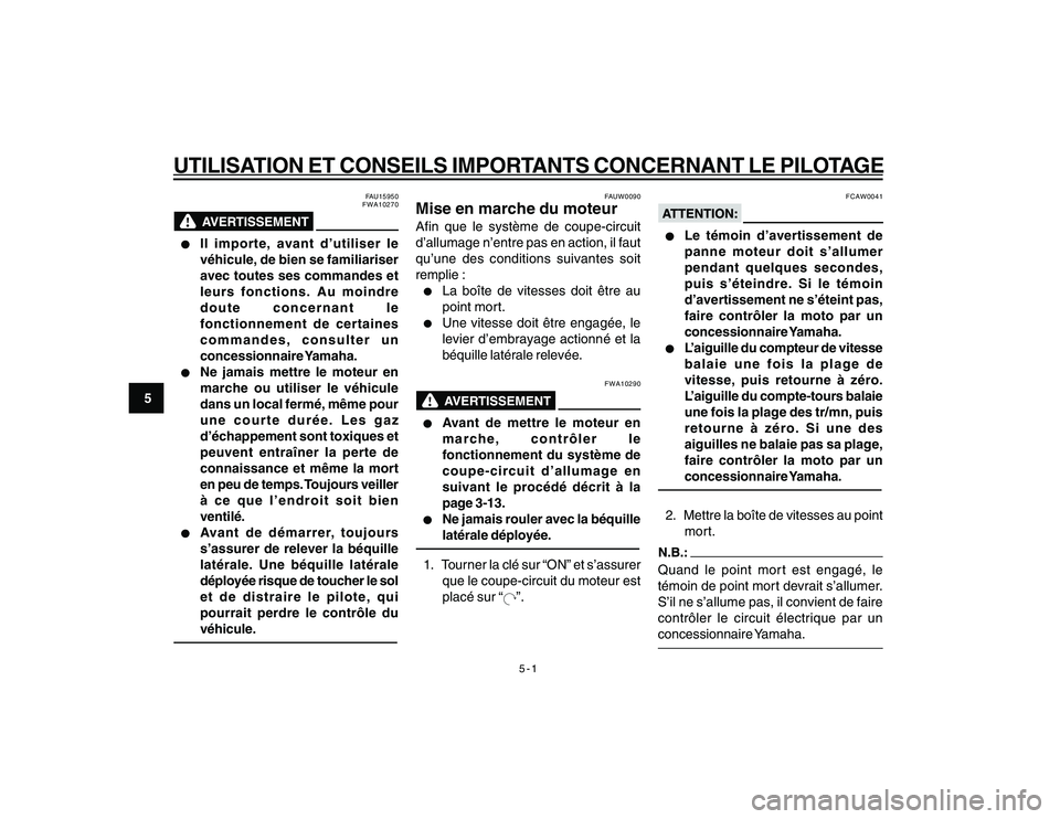 YAMAHA YBR250 2007 Notices Demploi (in French) 5-1
5
UTILISATION ET CONSEILS IMPORTANTS CONCERNANT LE PILOTAGE
FAU15950
FWA10270
l ll l
l
Il importe, avant d’utiliser le
véhicule, de bien se familiariser
avec toutes ses commandes et
leurs fonct YAMAHA YBR250 2007 Notices Demploi (in French) 5-1
5
UTILISATION ET CONSEILS IMPORTANTS CONCERNANT LE PILOTAGE
FAU15950
FWA10270
l ll l
l
Il importe, avant d’utiliser le
véhicule, de bien se familiariser
avec toutes ses commandes et
leurs fonct