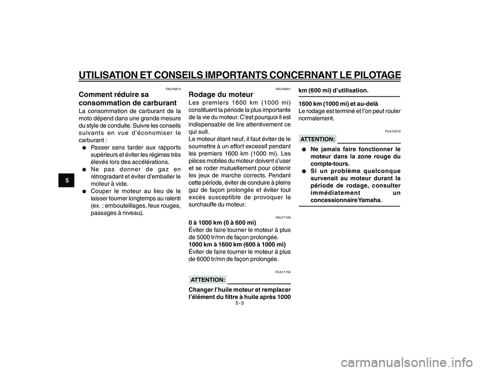 YAMAHA YBR250 2007 Notices Demploi (in French) 5-3
5
UTILISATION ET CONSEILS IMPORTANTS CONCERNANT LE PILOTAGE
FAU16810
Comment réduire sa
consommation de carburantLa consommation de carburant de la
moto dépend dans une grande mesure
du style de YAMAHA YBR250 2007 Notices Demploi (in French) 5-3
5
UTILISATION ET CONSEILS IMPORTANTS CONCERNANT LE PILOTAGE
FAU16810
Comment réduire sa
consommation de carburantLa consommation de carburant de la
moto dépend dans une grande mesure
du style de