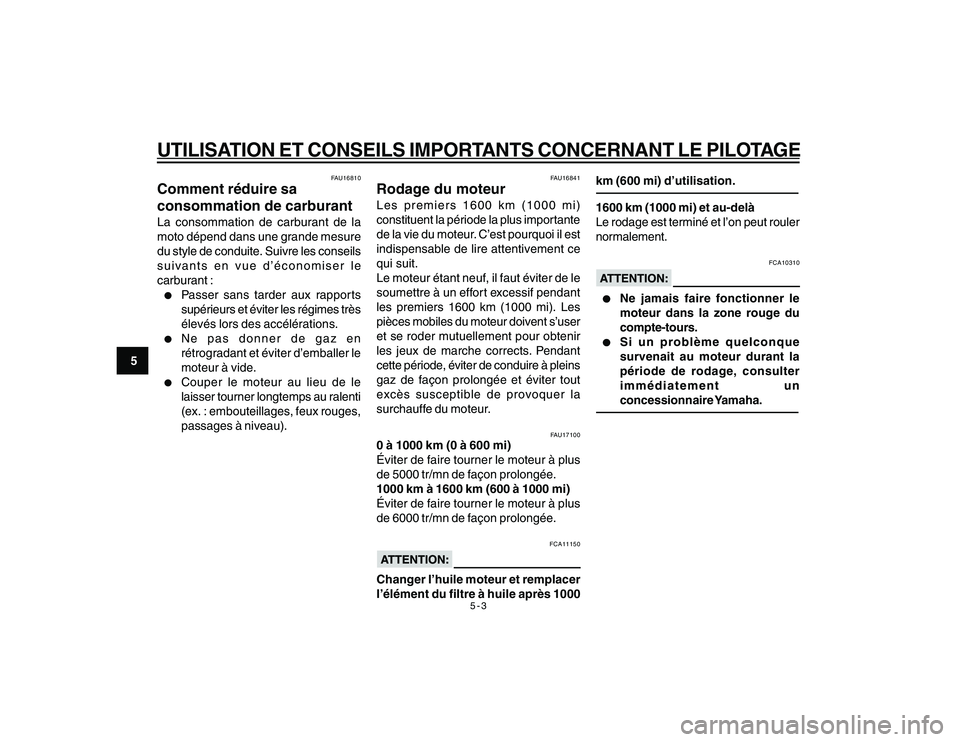 YAMAHA YBR250 2007  Notices Demploi (in French) 5-3
5
UTILISATION ET CONSEILS IMPORTANTS CONCERNANT LE PILOTAGE
FAU16810
Comment réduire sa
consommation de carburantLa consommation de carburant de la
moto dépend dans une grande mesure
du style de