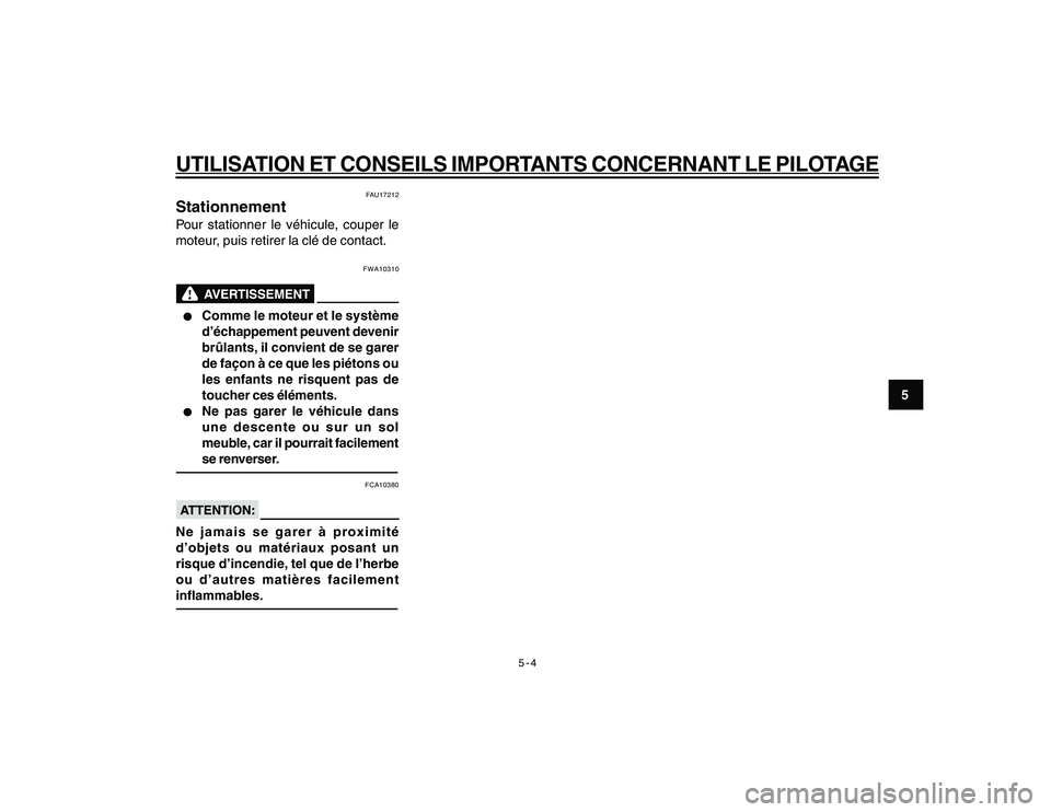 YAMAHA YBR250 2007 Notices Demploi (in French) 5-4
5
UTILISATION ET CONSEILS IMPORTANTS CONCERNANT LE PILOTAGE
FAU17212
StationnementPour stationner le véhicule, couper le
moteur, puis retirer la clé de contact.
FWA10310
l ll l
l
Comme le moteur YAMAHA YBR250 2007 Notices Demploi (in French) 5-4
5
UTILISATION ET CONSEILS IMPORTANTS CONCERNANT LE PILOTAGE
FAU17212
StationnementPour stationner le véhicule, couper le
moteur, puis retirer la clé de contact.
FWA10310
l ll l
l
Comme le moteur