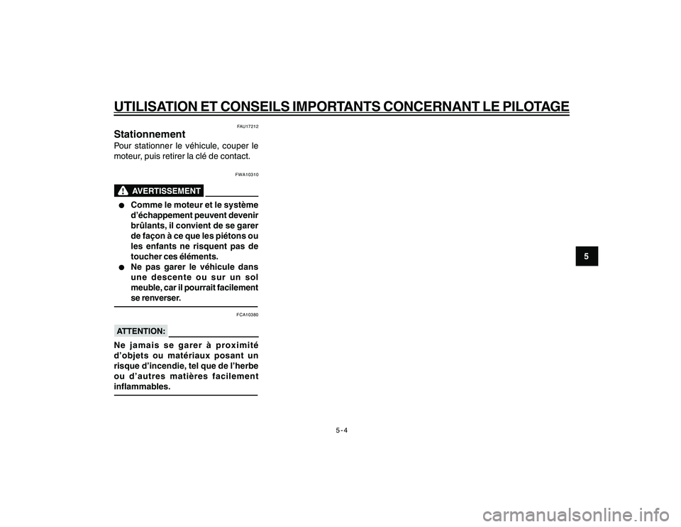 YAMAHA YBR250 2007  Notices Demploi (in French) 5-4
5
UTILISATION ET CONSEILS IMPORTANTS CONCERNANT LE PILOTAGE
FAU17212
StationnementPour stationner le véhicule, couper le
moteur, puis retirer la clé de contact.
FWA10310
l ll l
l
Comme le moteur