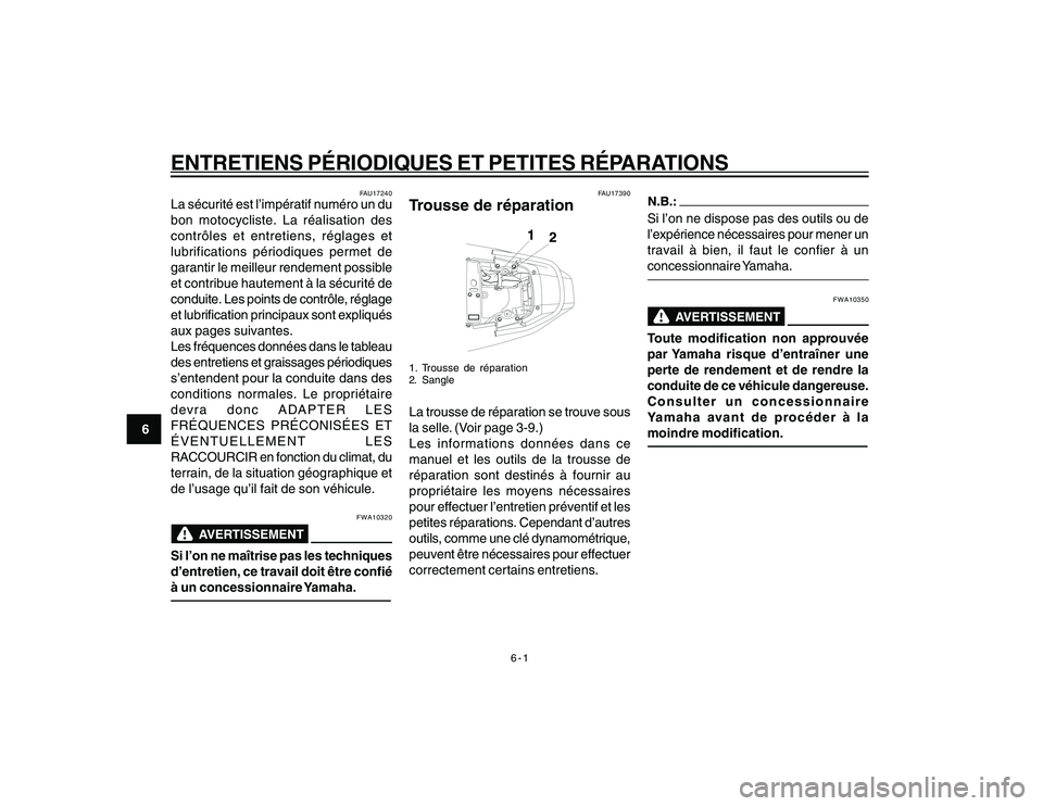 YAMAHA YBR250 2007  Notices Demploi (in French) 6-1
6
ENTRETIENS PÉRIODIQUES ET PETITES RÉPARATIONS
FAU17240
La sécurité est l’impératif numéro un du
bon motocycliste. La réalisation des
contrôles et entretiens, réglages et
lubrification