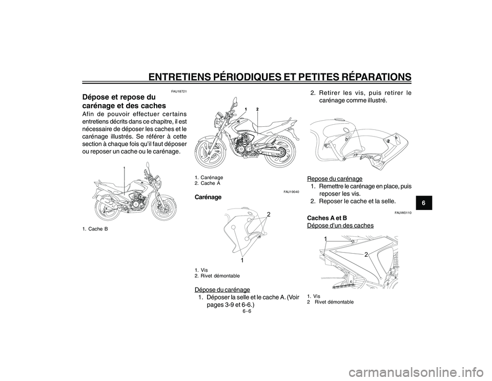 YAMAHA YBR250 2007 Notices Demploi (in French) 6-6
6
ENTRETIENS PÉRIODIQUES ET PETITES RÉPARATIONS
FAU18721
Dépose et repose du
carénage et des cachesAfin de pouvoir effectuer certains
entretiens décrits dans ce chapitre, il est
nécessaire d YAMAHA YBR250 2007 Notices Demploi (in French) 6-6
6
ENTRETIENS PÉRIODIQUES ET PETITES RÉPARATIONS
FAU18721
Dépose et repose du
carénage et des cachesAfin de pouvoir effectuer certains
entretiens décrits dans ce chapitre, il est
nécessaire d