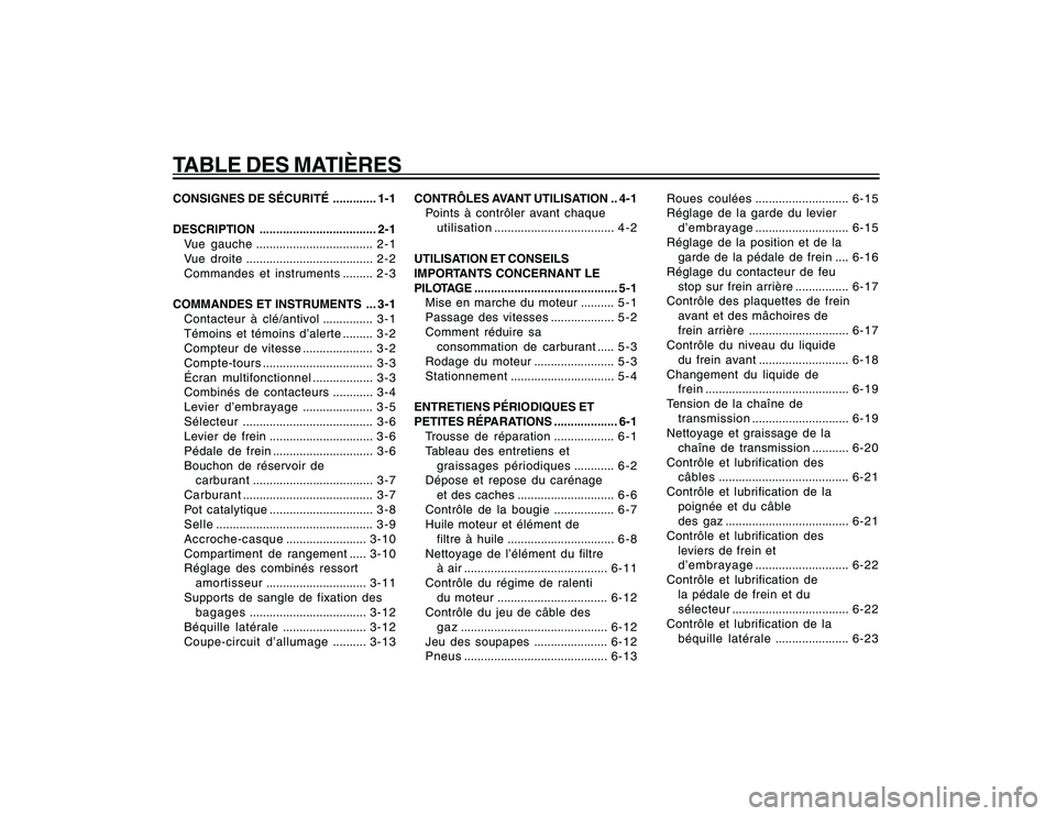 YAMAHA YBR250 2007  Notices Demploi (in French) TABLE DES MATIÈRESCONSIGNES DE SÉCURITÉ ............. 1-1
DESCRIPTION ................................... 2-1
Vue gauche................................... 2 - 1
Vue droite.........................