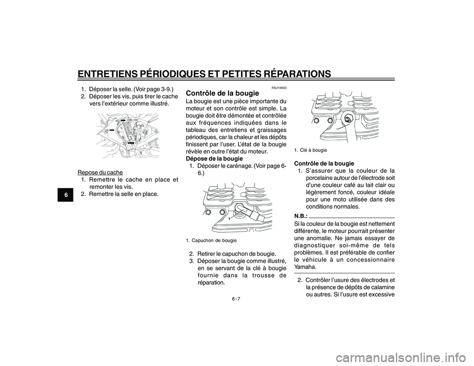 YAMAHA YBR250 2007  Notices Demploi (in French) 6-7
6
ENTRETIENS PÉRIODIQUES ET PETITES RÉPARATIONS1. Déposer la selle. (Voir page 3-9.)
2. Déposer les vis, puis tirer le cache
vers l’extérieur comme illustré.Repose du cache
1. Remettre le 