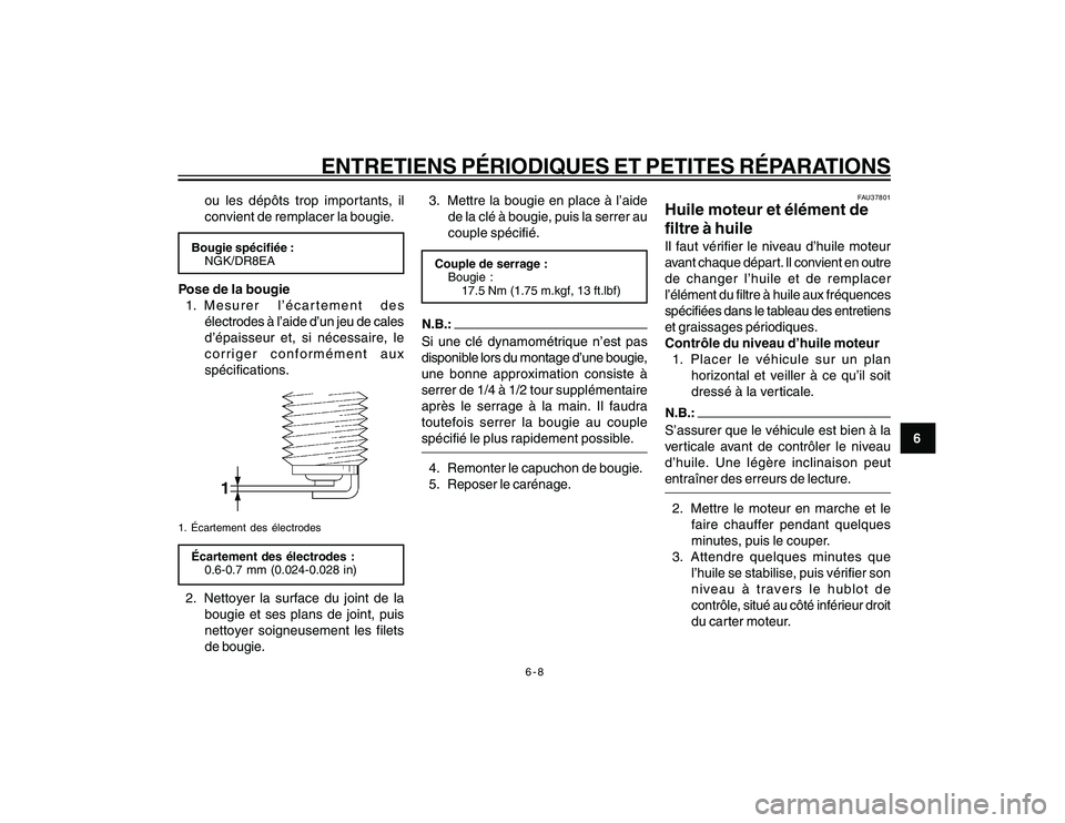 YAMAHA YBR250 2007  Notices Demploi (in French) 6-8
6
ENTRETIENS PÉRIODIQUES ET PETITES RÉPARATIONS
ou les dépôts trop importants, il
convient de remplacer la bougie.Bougie spécifiée :
NGK/DR8EAPose de la bougie
1. Mesurer l’écartement des