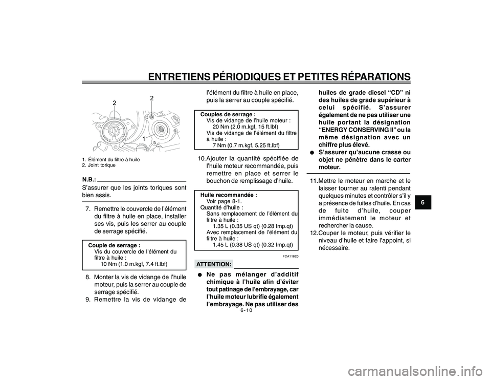 YAMAHA YBR250 2007  Notices Demploi (in French) 6-10
6
ENTRETIENS PÉRIODIQUES ET PETITES RÉPARATIONS2
2
1
1. Élément du filtre à huile
2. Joint toriqueS’assurer que les joints toriques sont
bien assis.7. Remettre le couvercle de l’élémen