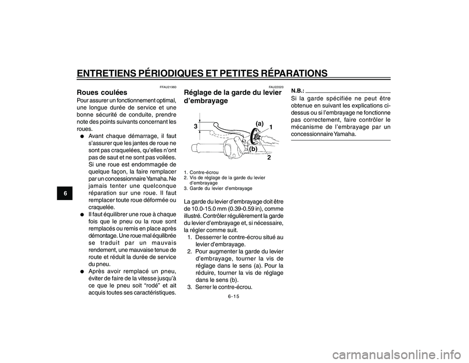 YAMAHA YBR250 2007  Notices Demploi (in French) 6-15
6
ENTRETIENS PÉRIODIQUES ET PETITES RÉPARATIONS
FFAU21960
Roues couléesPour assurer un fonctionnement optimal,
une longue durée de service et une
bonne sécurité de conduite, prendre
note de