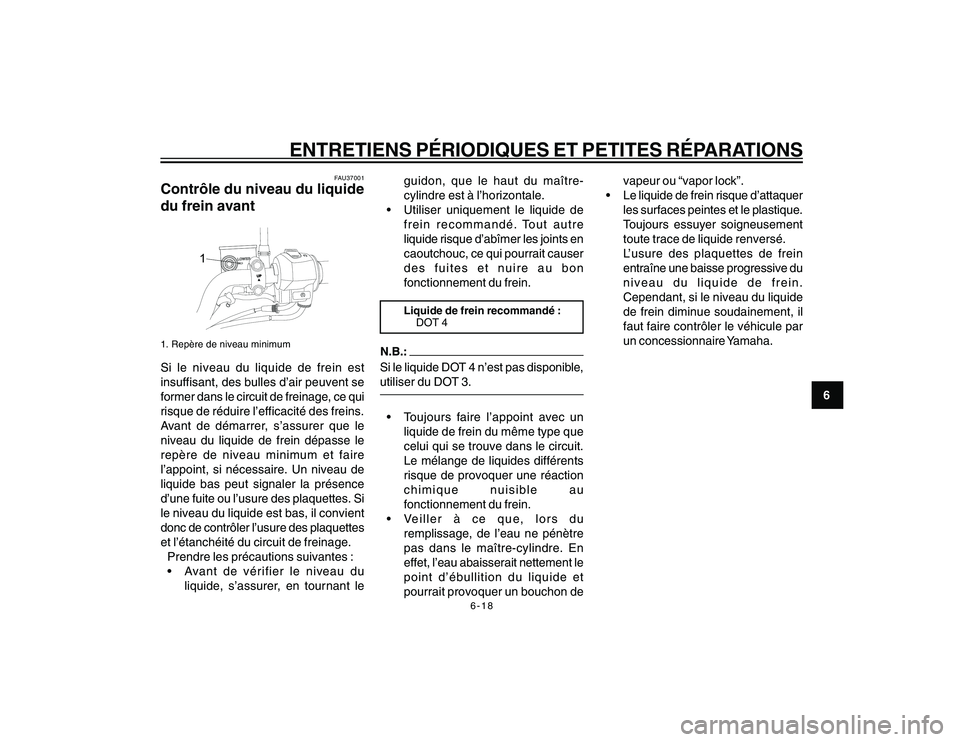 YAMAHA YBR250 2007 Notices Demploi (in French) 6-18
6
ENTRETIENS PÉRIODIQUES ET PETITES RÉPARATIONS
FAU37001
Contrôle du niveau du liquide
du frein avant
LOW
ERLOWER
UP
1
1. Repère de niveau minimumSi le niveau du liquide de frein est
insuffis YAMAHA YBR250 2007 Notices Demploi (in French) 6-18
6
ENTRETIENS PÉRIODIQUES ET PETITES RÉPARATIONS
FAU37001
Contrôle du niveau du liquide
du frein avant
LOW
ERLOWER
UP
1
1. Repère de niveau minimumSi le niveau du liquide de frein est
insuffis