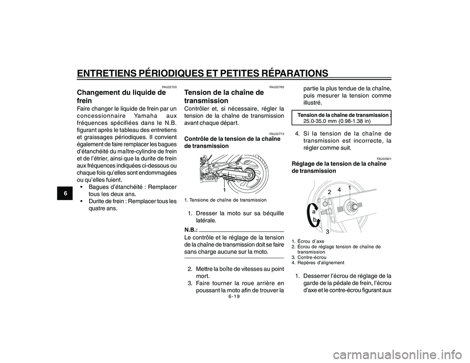 YAMAHA YBR250 2007  Notices Demploi (in French) 6-19
6
ENTRETIENS PÉRIODIQUES ET PETITES RÉPARATIONS
FAU22720
Changement du liquide de
freinFaire changer le liquide de frein par un
concessionnaire Yamaha  aux
fréquences spécifiées dans le N.B.