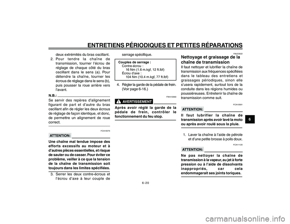 YAMAHA YBR250 2007 Notices Demploi (in French) 6-20
6
ENTRETIENS PÉRIODIQUES ET PETITES RÉPARATIONS
deux extrémités du bras oscillant.
2. Pour tendre la chaîne de
transmission, tourner l’écrou de
réglage de chaque côté du bras
oscillant YAMAHA YBR250 2007 Notices Demploi (in French) 6-20
6
ENTRETIENS PÉRIODIQUES ET PETITES RÉPARATIONS
deux extrémités du bras oscillant.
2. Pour tendre la chaîne de
transmission, tourner l’écrou de
réglage de chaque côté du bras
oscillant