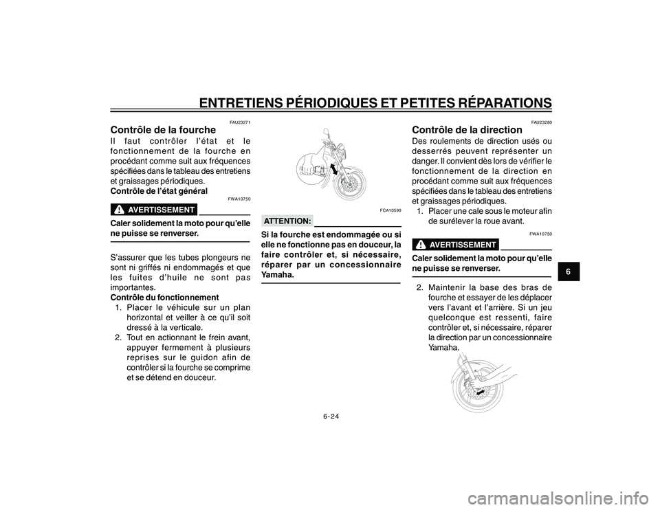 YAMAHA YBR250 2007 Notices Demploi (in French) 6-24
6
ENTRETIENS PÉRIODIQUES ET PETITES RÉPARATIONS
FAU23271
Contrôle de la fourcheIl faut contrôler l’état et le
fonctionnement de la fourche en
procédant comme suit aux fréquences
spécifi YAMAHA YBR250 2007 Notices Demploi (in French) 6-24
6
ENTRETIENS PÉRIODIQUES ET PETITES RÉPARATIONS
FAU23271
Contrôle de la fourcheIl faut contrôler l’état et le
fonctionnement de la fourche en
procédant comme suit aux fréquences
spécifi