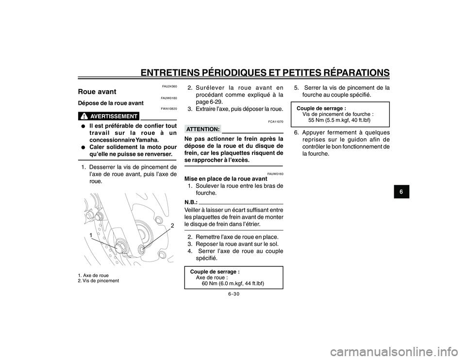 YAMAHA YBR250 2007 Notices Demploi (in French) 6-30
6
ENTRETIENS PÉRIODIQUES ET PETITES RÉPARATIONS
FAU24360
Roue avant
FAUW0180
Dépose de la roue avant
FWA10820
l ll l
l
Il est préférable de confier tout
travail sur la roue à un
concessionn YAMAHA YBR250 2007 Notices Demploi (in French) 6-30
6
ENTRETIENS PÉRIODIQUES ET PETITES RÉPARATIONS
FAU24360
Roue avant
FAUW0180
Dépose de la roue avant
FWA10820
l ll l
l
Il est préférable de confier tout
travail sur la roue à un
concessionn