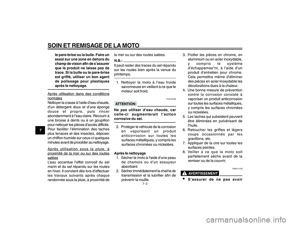 YAMAHA YBR250 2007  Notices Demploi (in French) 7-2
SOIN ET REMISAGE DE LA MOTONSTRUMENTS
7le pare-brise ou la bulle. Faire un
essai sur une zone en dehors du
champ de vision afin de s’assurer
que le produit ne laisse pas de
trace. Si la bulle ou