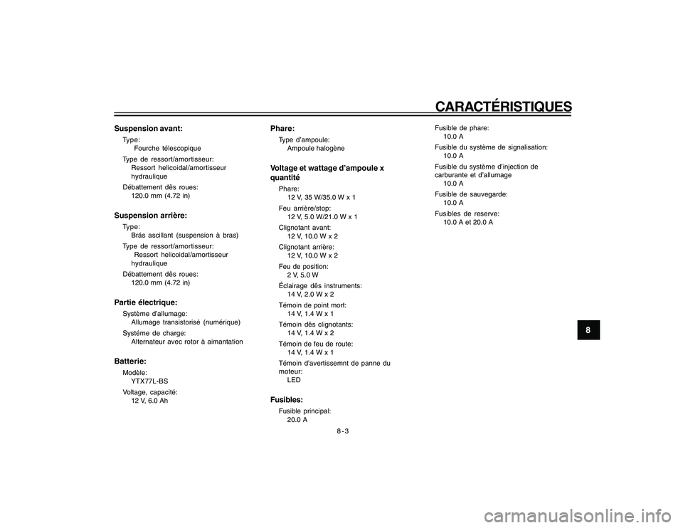 YAMAHA YBR250 2007  Notices Demploi (in French) 8-3
CARACTÉRISTIQUES
8
Suspension avant:Type:
 Fourche télescopique
Type de ressort/amor tisseur:
Ressort helicoidal/amortisseur
hydraulique
Débattement dês roues:
120.0 mm (4.72 in)Suspension arr