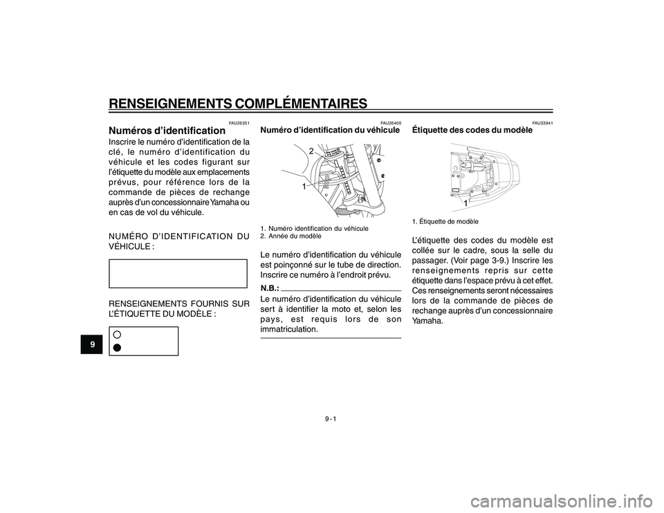 YAMAHA YBR250 2007 Notices Demploi (in French) 9-1
9
RENSEIGNEMENTS COMPLÉMENTAIRES
FAU26351
Numéros d’identificationInscrire le numéro d’identification de la
clé, le numéro d’identification du
véhicule et les codes figurant sur
l’é YAMAHA YBR250 2007 Notices Demploi (in French) 9-1
9
RENSEIGNEMENTS COMPLÉMENTAIRES
FAU26351
Numéros d’identificationInscrire le numéro d’identification de la
clé, le numéro d’identification du
véhicule et les codes figurant sur
l’é