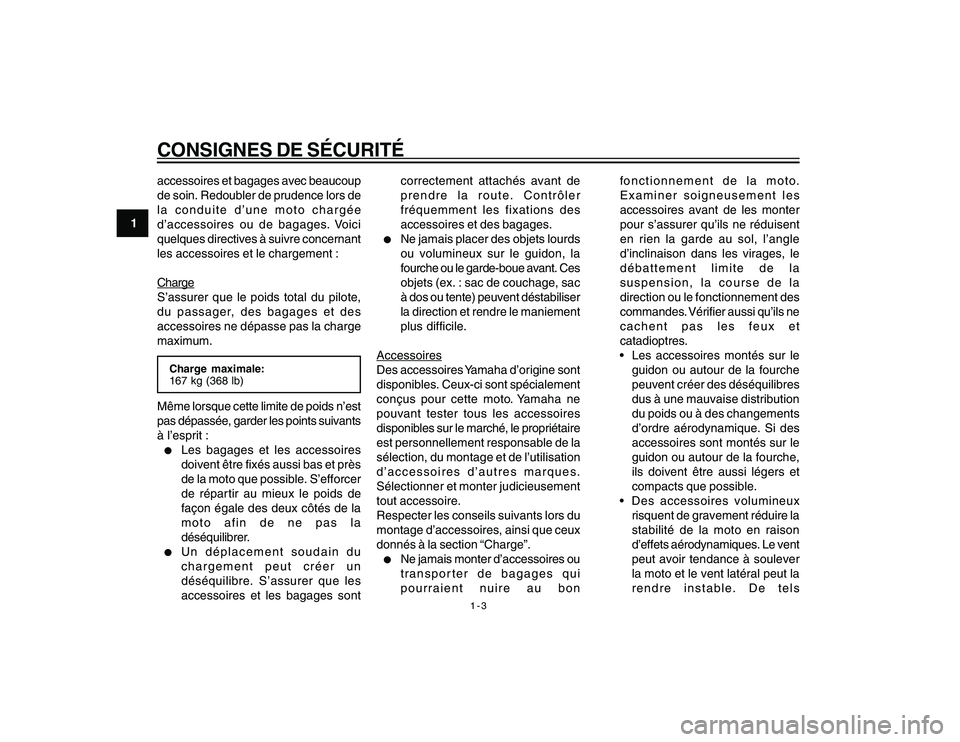 YAMAHA YBR250 2007  Notices Demploi (in French) 1-3
1
CONSIGNES DE SÉCURITÉaccessoires et bagages avec beaucoup
de soin. Redoubler de prudence lors de
la conduite d’une moto chargée
d’accessoires ou de bagages. Voici
quelques directives à s