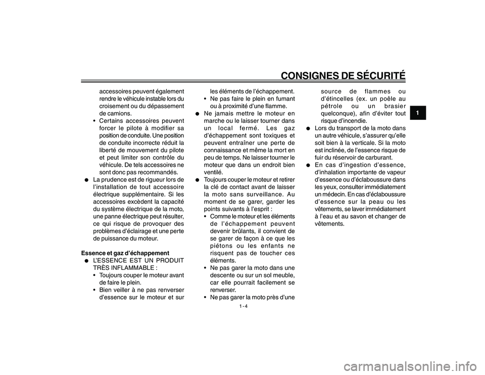 YAMAHA YBR250 2007 Notices Demploi (in French) 1-4
1
CONSIGNES DE SÉCURITÉ
accessoires peuvent également
rendre le véhicule instable lors du
croisement ou du dépassement
de camions.
Certains accessoires peuvent
forcer le pilote à modifier YAMAHA YBR250 2007 Notices Demploi (in French) 1-4
1
CONSIGNES DE SÉCURITÉ
accessoires peuvent également
rendre le véhicule instable lors du
croisement ou du dépassement
de camions.
Certains accessoires peuvent
forcer le pilote à modifier