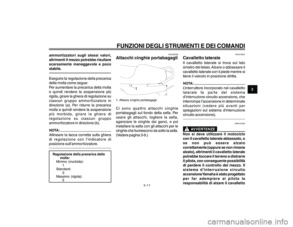 YAMAHA YBR250 2007 Manuale duso (in Italian) 3-11
3
FUNZIONI DEGLI STRUMENTI E DEI COMANDI
ammortizzatori sugli stessi valori,
altrimenti il mezzo potrebbe risultare
scarsamente maneggevole e poco
stabile.Eseguire la regolazione della precarica
YAMAHA YBR250 2007 Manuale duso (in Italian) 3-11
3
FUNZIONI DEGLI STRUMENTI E DEI COMANDI
ammortizzatori sugli stessi valori,
altrimenti il mezzo potrebbe risultare
scarsamente maneggevole e poco
stabile.Eseguire la regolazione della precarica