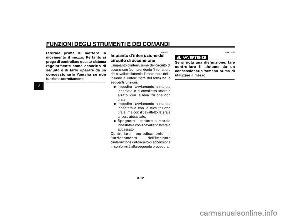 YAMAHA YBR250 2007 Manuale duso (in Italian) 3-12
3
FUNZIONI DEGLI STRUMENTI E DEI COMANDIlaterale prima di mettere in
movimento il mezzo. Pertanto si
prega di controllare questo sistema
regolarmente come descritto di
seguito e di farlo riparare YAMAHA YBR250 2007 Manuale duso (in Italian) 3-12
3
FUNZIONI DEGLI STRUMENTI E DEI COMANDIlaterale prima di mettere in
movimento il mezzo. Pertanto si
prega di controllare questo sistema
regolarmente come descritto di
seguito e di farlo riparare