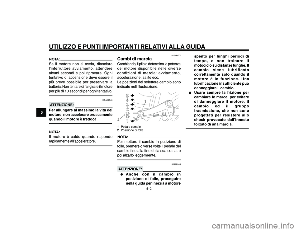 YAMAHA YBR250 2007 Manuale duso (in Italian) 5-2
5
UTILIZZO E PUNTI IMPORTANTI RELATIVI ALLA GUIDANOTA:Se il motore non si avvia, rilasciare
l’interruttore avviamento, attendere
alcuni secondi e poi riprovare. Ogni
tentativo di accensione deve YAMAHA YBR250 2007 Manuale duso (in Italian) 5-2
5
UTILIZZO E PUNTI IMPORTANTI RELATIVI ALLA GUIDANOTA:Se il motore non si avvia, rilasciare
l’interruttore avviamento, attendere
alcuni secondi e poi riprovare. Ogni
tentativo di accensione deve
