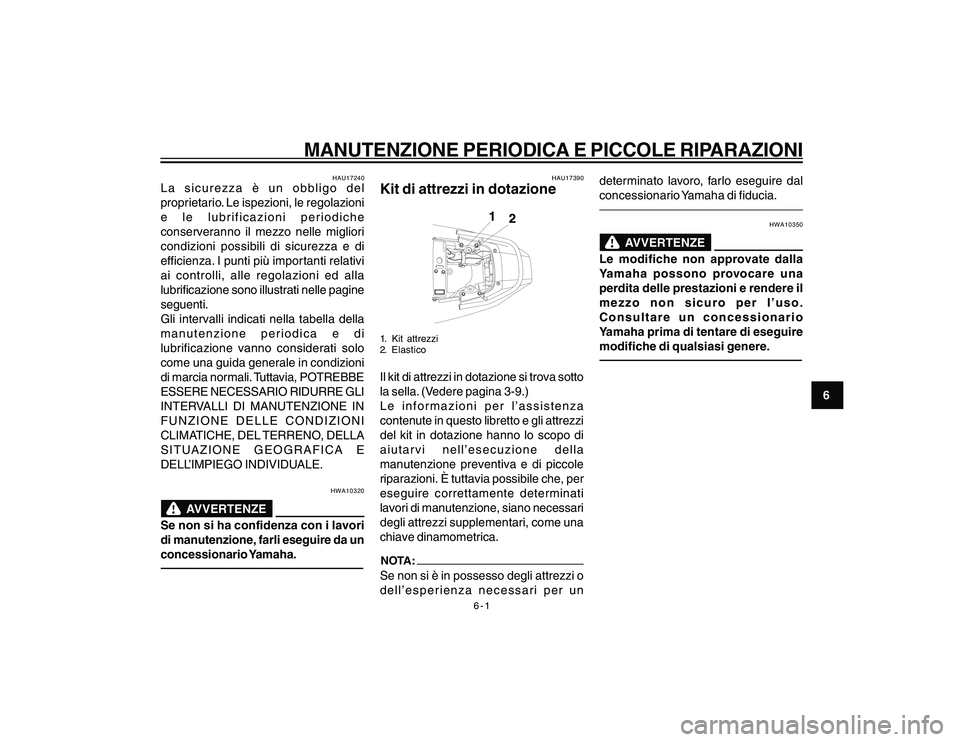 YAMAHA YBR250 2007  Manuale duso (in Italian) 6-1
6
MANUTENZIONE PERIODICA E PICCOLE RIPARAZIONI
HAU17240
La sicurezza è un obbligo del
proprietario. Le ispezioni, le regolazioni
e le lubrificazioni periodiche
conserveranno il mezzo nelle miglio