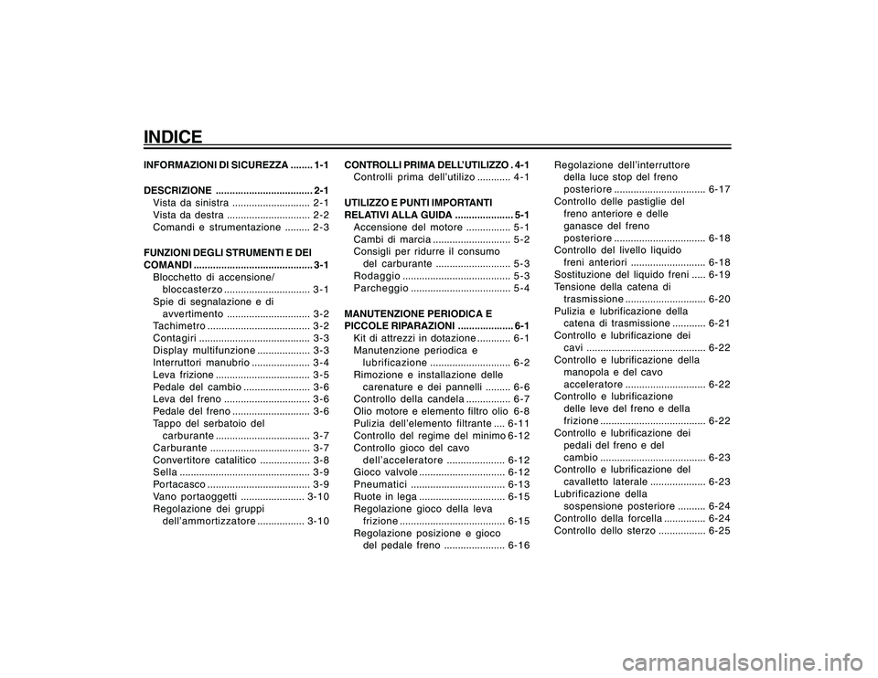 YAMAHA YBR250 2007  Manuale duso (in Italian) INDICEINFORMAZIONI DI SICUREZZA ........ 1-1
DESCRIZIONE ................................... 2-1
Vista da sinistra............................ 2 - 1
Vista da destra.............................. 2 - 2