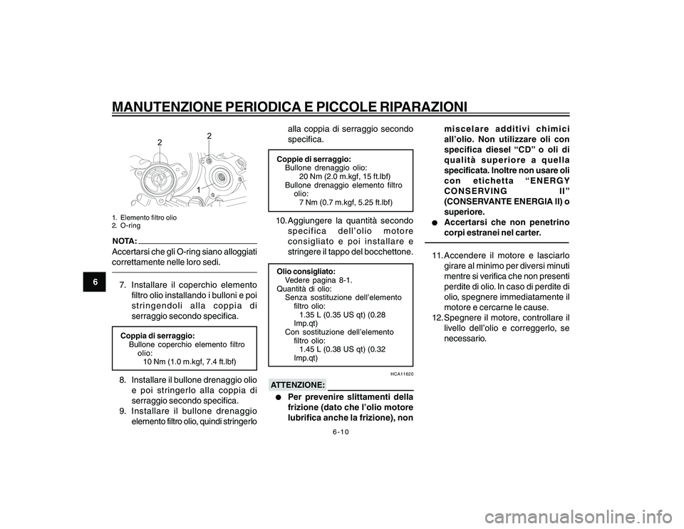 YAMAHA YBR250 2007 Manuale duso (in Italian) 6-10
6
MANUTENZIONE PERIODICA E PICCOLE RIPARAZIONI
2
2
1
1. Elemento filtro olio
2. O-ringNOTA:Accertarsi che gli O-ring siano alloggiati
correttamente nelle loro sedi.7. Installare il coperchio elem YAMAHA YBR250 2007 Manuale duso (in Italian) 6-10
6
MANUTENZIONE PERIODICA E PICCOLE RIPARAZIONI
2
2
1
1. Elemento filtro olio
2. O-ringNOTA:Accertarsi che gli O-ring siano alloggiati
correttamente nelle loro sedi.7. Installare il coperchio elem