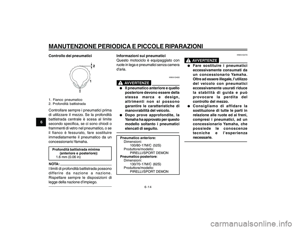 YAMAHA YBR250 2007 Manuale duso (in Italian) 6-14
6
MANUTENZIONE PERIODICA E PICCOLE RIPARAZIONIControllo dei pneumatici1. Fianco pneumatico
2. Profondità battistradaControllare sempre i pneumatici prima
di utilizzare il mezzo. Se la profondit YAMAHA YBR250 2007 Manuale duso (in Italian) 6-14
6
MANUTENZIONE PERIODICA E PICCOLE RIPARAZIONIControllo dei pneumatici1. Fianco pneumatico
2. Profondità battistradaControllare sempre i pneumatici prima
di utilizzare il mezzo. Se la profondit