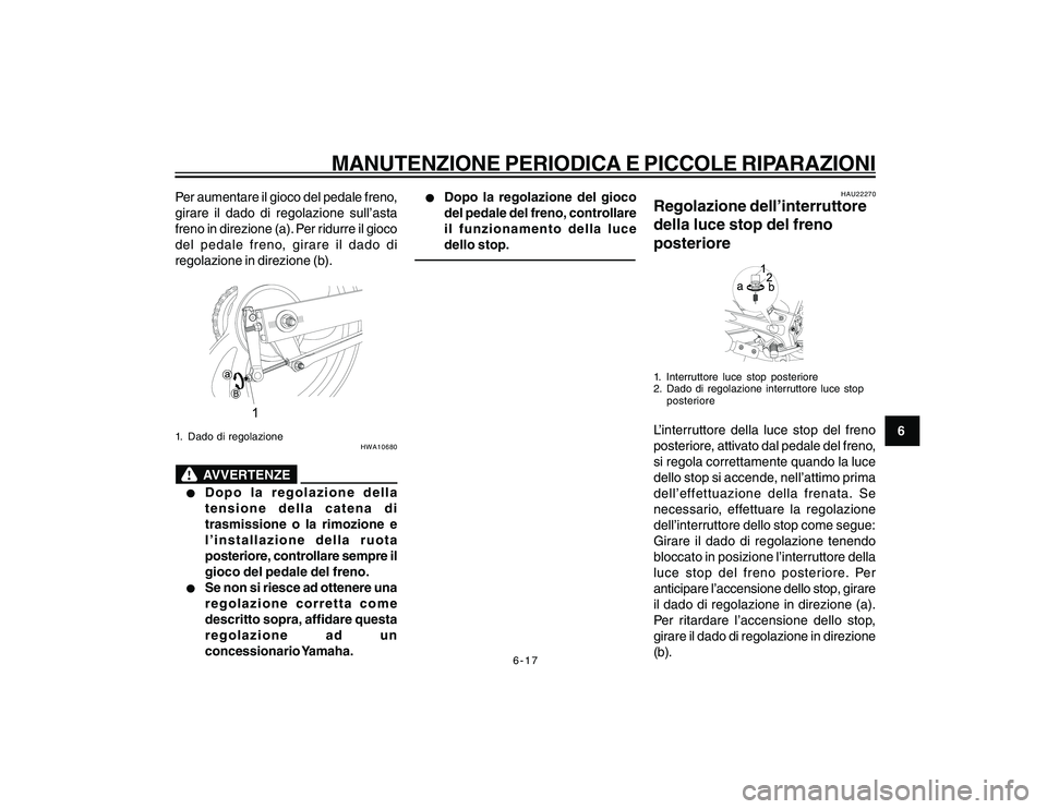 YAMAHA YBR250 2007 Manuale duso (in Italian) 6-17
6
MANUTENZIONE PERIODICA E PICCOLE RIPARAZIONI
Per aumentare il gioco del pedale freno,
girare il dado di regolazione sull’asta
freno in direzione (a). Per ridurre il gioco
del pedale freno, gi YAMAHA YBR250 2007 Manuale duso (in Italian) 6-17
6
MANUTENZIONE PERIODICA E PICCOLE RIPARAZIONI
Per aumentare il gioco del pedale freno,
girare il dado di regolazione sull’asta
freno in direzione (a). Per ridurre il gioco
del pedale freno, gi