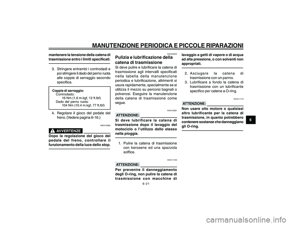 YAMAHA YBR250 2007 Manuale duso (in Italian) 6-21
6
MANUTENZIONE PERIODICA E PICCOLE RIPARAZIONI
mantenere la tensione della catena di
trasmissione entro i limiti specificati.3. Stringere entrambi i controdadi e
poi stringere il dado del perno r YAMAHA YBR250 2007 Manuale duso (in Italian) 6-21
6
MANUTENZIONE PERIODICA E PICCOLE RIPARAZIONI
mantenere la tensione della catena di
trasmissione entro i limiti specificati.3. Stringere entrambi i controdadi e
poi stringere il dado del perno r