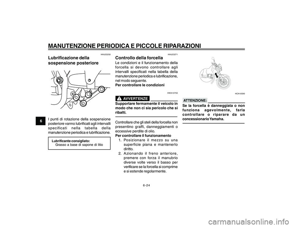 YAMAHA YBR250 2007 Manuale duso (in Italian) 6-24
6
MANUTENZIONE PERIODICA E PICCOLE RIPARAZIONI
HAU23250
Lubrificazione della
sospensione posterioreI punti di rotazione della sospensione
posteriore vanno lubrificati agli intervalli
specificati YAMAHA YBR250 2007 Manuale duso (in Italian) 6-24
6
MANUTENZIONE PERIODICA E PICCOLE RIPARAZIONI
HAU23250
Lubrificazione della
sospensione posterioreI punti di rotazione della sospensione
posteriore vanno lubrificati agli intervalli
specificati