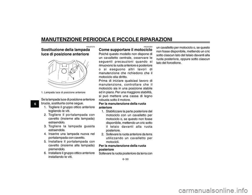 YAMAHA YBR250 2007 Manuale duso (in Italian) 6-30
6
MANUTENZIONE PERIODICA E PICCOLE RIPARAZIONI
HAU37270
Sostituzione della lampada
luce di posizione anteriore
1
1. Lampada luce di posizione anterioreSe la lampada luce di posizione anteriore
br YAMAHA YBR250 2007 Manuale duso (in Italian) 6-30
6
MANUTENZIONE PERIODICA E PICCOLE RIPARAZIONI
HAU37270
Sostituzione della lampada
luce di posizione anteriore
1
1. Lampada luce di posizione anterioreSe la lampada luce di posizione anteriore
br