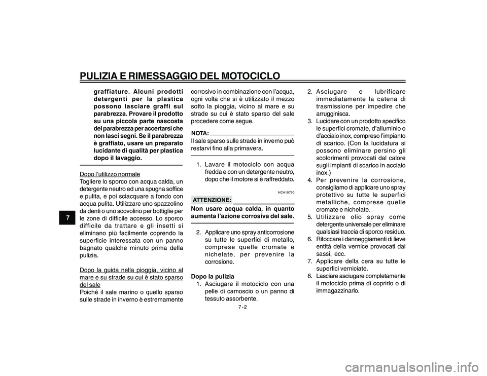 YAMAHA YBR250 2007 Manuale duso (in Italian) 7-2
PULIZIA E RIMESSAGGIO DEL MOTOCICLO
7graffiature. Alcuni prodotti
detergenti per la plastica
possono lasciare graffi sul
parabrezza. Provare il prodotto
su una piccola parte nascosta
del parabrezz YAMAHA YBR250 2007 Manuale duso (in Italian) 7-2
PULIZIA E RIMESSAGGIO DEL MOTOCICLO
7graffiature. Alcuni prodotti
detergenti per la plastica
possono lasciare graffi sul
parabrezza. Provare il prodotto
su una piccola parte nascosta
del parabrezz