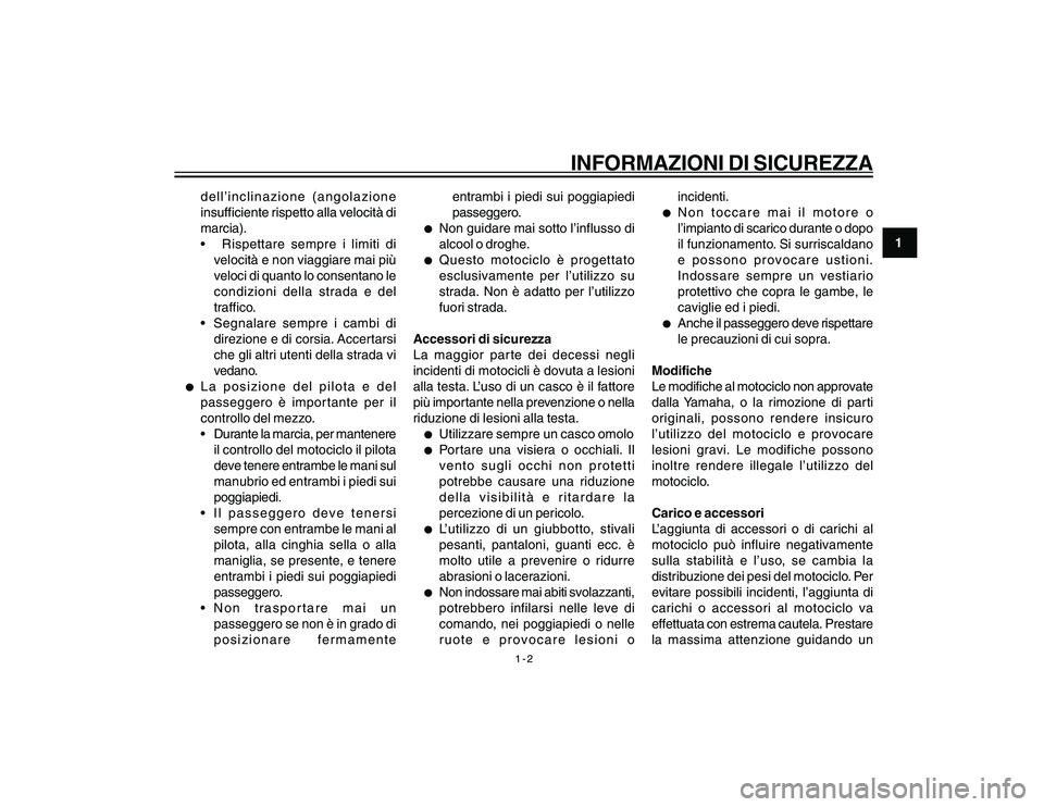 YAMAHA YBR250 2007 Manuale duso (in Italian) 1-2
1
INFORMAZIONI DI SICUREZZA
dell’inclinazione (angolazione
insufficiente rispetto alla velocità di
marcia).
Rispettare sempre i limiti di
velocità e non viaggiare mai più
veloci di quanto l YAMAHA YBR250 2007 Manuale duso (in Italian) 1-2
1
INFORMAZIONI DI SICUREZZA
dell’inclinazione (angolazione
insufficiente rispetto alla velocità di
marcia).
Rispettare sempre i limiti di
velocità e non viaggiare mai più
veloci di quanto l