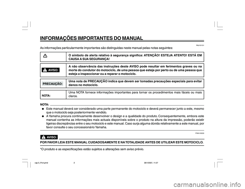 YAMAHA YBR250 2007 Manual de utilização (in Portuguese) INFORMAÇÕES IMPORTANTES DO MANUAL
PAU10151
As informações particularmente importantes são distinguidas neste manual pelas notas seguintes:
O símbolo de alerta relativo à segurança significa: A YAMAHA YBR250 2007 Manual de utilização (in Portuguese) INFORMAÇÕES IMPORTANTES DO MANUAL
PAU10151
As informações particularmente importantes são distinguidas neste manual pelas notas seguintes:
O símbolo de alerta relativo à segurança significa: A
