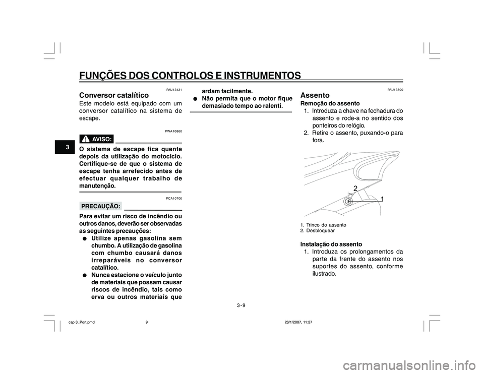 YAMAHA YBR250 2007 Manual de utilização (in Portuguese) 3-9
FUNÇÕES DOS CONTROLOS E INSTRUMENTOS
3
PAU13431
Conversor catalíticoEste modelo está equipado com um
conversor catalítico na sistema de
escape.
PWA10860
O sistema de escape fica quente
depois YAMAHA YBR250 2007 Manual de utilização (in Portuguese) 3-9
FUNÇÕES DOS CONTROLOS E INSTRUMENTOS
3
PAU13431
Conversor catalíticoEste modelo está equipado com um
conversor catalítico na sistema de
escape.
PWA10860
O sistema de escape fica quente
depois