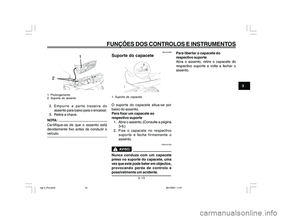 YAMAHA YBR250 2007 Manual de utilização (in Portuguese) 3-10
FUNÇÕES DOS CONTROLOS E INSTRUMENTOS
3
1. Prolongamento
2. Suporte do assento2. Empurre a parte traseira do
assento para baixo para o encaixar.
3. Retire a chave.Cer tifique-se de que o assento YAMAHA YBR250 2007 Manual de utilização (in Portuguese) 3-10
FUNÇÕES DOS CONTROLOS E INSTRUMENTOS
3
1. Prolongamento
2. Suporte do assento2. Empurre a parte traseira do
assento para baixo para o encaixar.
3. Retire a chave.Cer tifique-se de que o assento