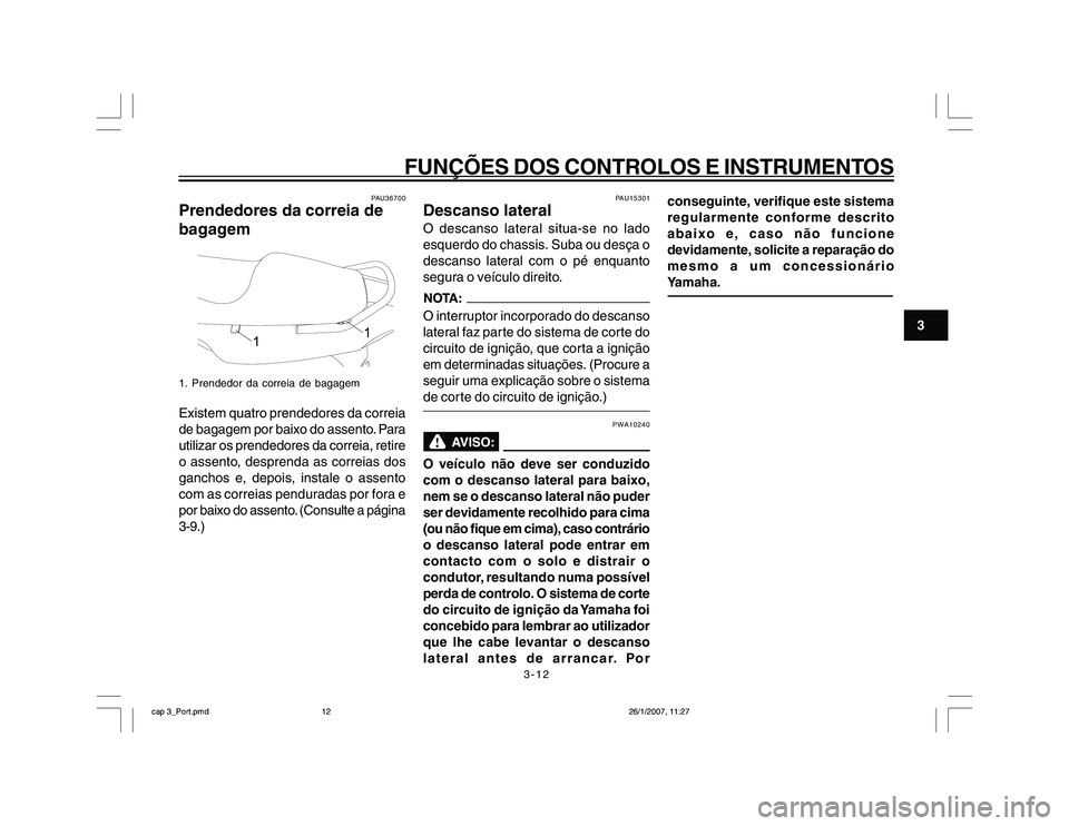 YAMAHA YBR250 2007 Manual de utilização (in Portuguese) 3-12
FUNÇÕES DOS CONTROLOS E INSTRUMENTOS
3
PAU36700
Prendedores da correia de
bagagem1. Prendedor da correia de bagagemExistem quatro prendedores da correia
de bagagem por baixo do assento. Para
ut YAMAHA YBR250 2007 Manual de utilização (in Portuguese) 3-12
FUNÇÕES DOS CONTROLOS E INSTRUMENTOS
3
PAU36700
Prendedores da correia de
bagagem1. Prendedor da correia de bagagemExistem quatro prendedores da correia
de bagagem por baixo do assento. Para
ut