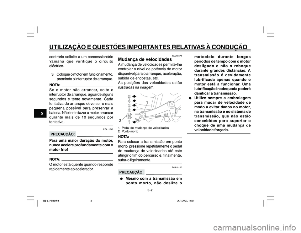 YAMAHA YBR250 2007 Manual de utilização (in Portuguese) 5-2
UTILIZAÇÃO E QUESTÕES IMPORTANTES RELATIVAS À CONDUÇÃO
5contrário solicite a um concessionário
Yamaha que verifique o circuito
eléctrico.
3. Coloque o motor em funcionamento,
premindo o i YAMAHA YBR250 2007 Manual de utilização (in Portuguese) 5-2
UTILIZAÇÃO E QUESTÕES IMPORTANTES RELATIVAS À CONDUÇÃO
5contrário solicite a um concessionário
Yamaha que verifique o circuito
eléctrico.
3. Coloque o motor em funcionamento,
premindo o i