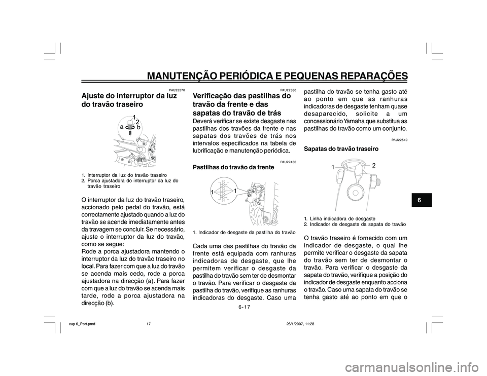 YAMAHA YBR250 2007 Manual de utilização (in Portuguese) 6-17
MANUTENÇÃO PERIÓDICA E PEQUENAS REPARAÇÕES
6
PAU22270
Ajuste do interruptor da luz
do travão traseiro1. Interruptor da luz do travão traseiro
2. Porca ajustadora do interruptor da luz do
t YAMAHA YBR250 2007 Manual de utilização (in Portuguese) 6-17
MANUTENÇÃO PERIÓDICA E PEQUENAS REPARAÇÕES
6
PAU22270
Ajuste do interruptor da luz
do travão traseiro1. Interruptor da luz do travão traseiro
2. Porca ajustadora do interruptor da luz do
t