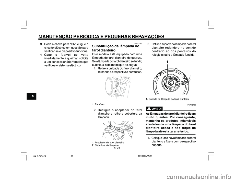 YAMAHA YBR250 2007 Manual de utilização (in Portuguese) 6-28
MANUTENÇÃO PERIÓDICA E PEQUENAS REPARAÇÕES
63. Rode a chave para “ON” e ligue o
circuito eléctrico em questão para
verificar se o dispositivo funciona.
4. Caso o fusível se volte
imed YAMAHA YBR250 2007 Manual de utilização (in Portuguese) 6-28
MANUTENÇÃO PERIÓDICA E PEQUENAS REPARAÇÕES
63. Rode a chave para “ON” e ligue o
circuito eléctrico em questão para
verificar se o dispositivo funciona.
4. Caso o fusível se volte
imed
