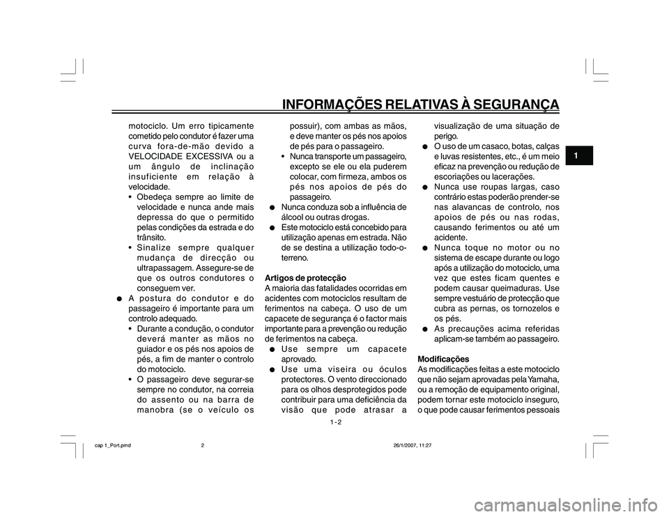 YAMAHA YBR250 2007 Manual de utilização (in Portuguese) 1-2
1
INFORMAÇÕES RELATIVAS À SEGURANÇA
motociclo. Um erro tipicamente
cometido pelo condutor é fazer uma
curva fora-de-mão devido a
VELOCIDADE EXCESSIVA ou a
um ângulo de inclinação
insufici YAMAHA YBR250 2007 Manual de utilização (in Portuguese) 1-2
1
INFORMAÇÕES RELATIVAS À SEGURANÇA
motociclo. Um erro tipicamente
cometido pelo condutor é fazer uma
curva fora-de-mão devido a
VELOCIDADE EXCESSIVA ou a
um ângulo de inclinação
insufici