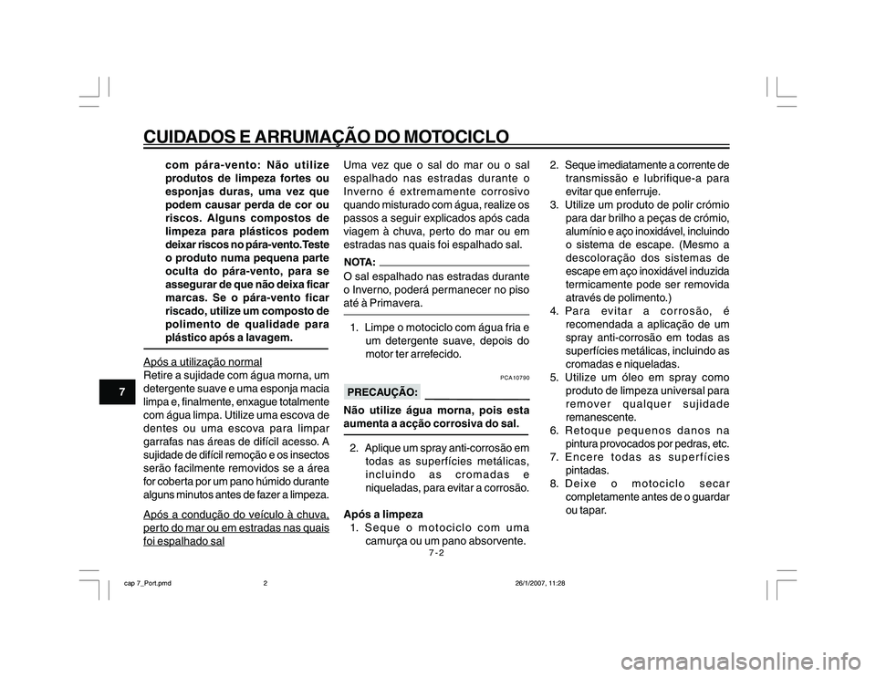 YAMAHA YBR250 2007 Manual de utilização (in Portuguese) 7-2
CUIDADOS E ARRUMAÇÃO DO MOTOCICLONSTRUMENTS
7com pára-vento: Não utilize
produtos de limpeza fortes ou
esponjas duras, uma vez que
podem causar perda de cor ou
riscos. Alguns compostos de
limp YAMAHA YBR250 2007 Manual de utilização (in Portuguese) 7-2
CUIDADOS E ARRUMAÇÃO DO MOTOCICLONSTRUMENTS
7com pára-vento: Não utilize
produtos de limpeza fortes ou
esponjas duras, uma vez que
podem causar perda de cor ou
riscos. Alguns compostos de
limp