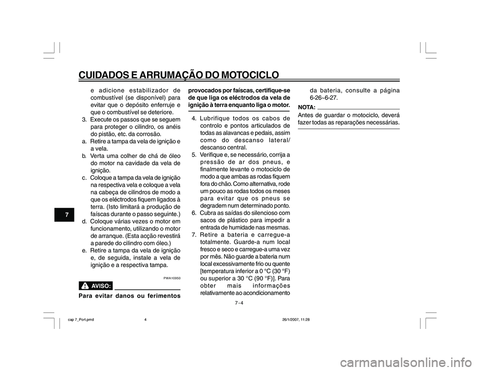 YAMAHA YBR250 2007 Manual de utilização (in Portuguese) 7-4
CUIDADOS E ARRUMAÇÃO DO MOTOCICLONSTRUMENTS
7e adicione estabilizador de
combustível (se disponível) para
evitar que o depósito enferruje e
que o combustível se deteriore.
3. Execute os pass YAMAHA YBR250 2007 Manual de utilização (in Portuguese) 7-4
CUIDADOS E ARRUMAÇÃO DO MOTOCICLONSTRUMENTS
7e adicione estabilizador de
combustível (se disponível) para
evitar que o depósito enferruje e
que o combustível se deteriore.
3. Execute os pass