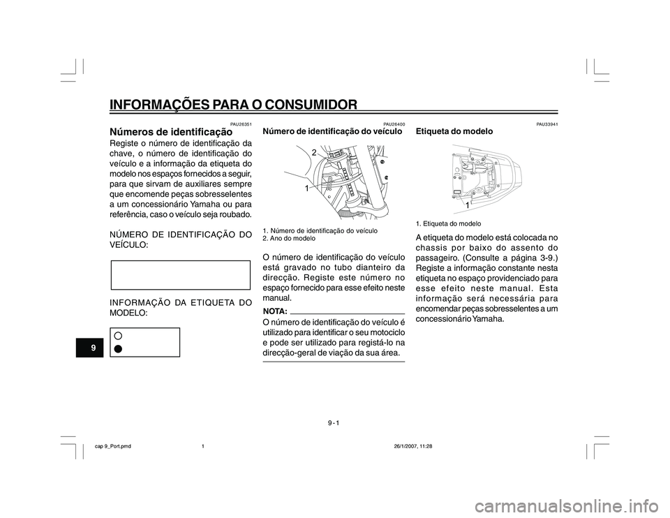 YAMAHA YBR250 2007 Manual de utilização (in Portuguese) 9-1
9
INFORMAÇÕES PARA O CONSUMIDOR
PAU26351
Números de identificaçãoRegiste o número de identificação da
chave, o número de identificação do
veículo e a informação da etiqueta do
modelo YAMAHA YBR250 2007 Manual de utilização (in Portuguese) 9-1
9
INFORMAÇÕES PARA O CONSUMIDOR
PAU26351
Números de identificaçãoRegiste o número de identificação da
chave, o número de identificação do
veículo e a informação da etiqueta do
modelo