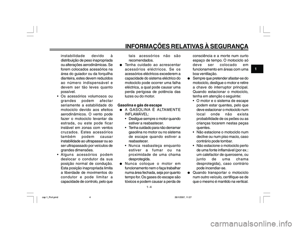 YAMAHA YBR250 2007 Manual de utilização (in Portuguese) 1-4
1
INFORMAÇÕES RELATIVAS À SEGURANÇA
instabilidade devido à
distribuição de peso inapropriada
ou alterações aerodinâmicas. Se
forem colocados acessórios na
área do guiador ou da forquil YAMAHA YBR250 2007 Manual de utilização (in Portuguese) 1-4
1
INFORMAÇÕES RELATIVAS À SEGURANÇA
instabilidade devido à
distribuição de peso inapropriada
ou alterações aerodinâmicas. Se
forem colocados acessórios na
área do guiador ou da forquil
