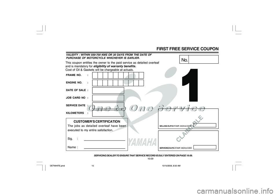 YAMAHA YD110 2007 Owners Manual CLAIMABLE
This coupon entitles the owner to the paid service as detailed overleaf
and is mandatory for eligibility of warranty benefits.
Cost of Oil & Gaskets will be chargeable at actuals.
No.
SELLIN YAMAHA YD110 2007 Owners Manual CLAIMABLE
This coupon entitles the owner to the paid service as detailed overleaf
and is mandatory for eligibility of warranty benefits.
Cost of Oil & Gaskets will be chargeable at actuals.
No.
SELLIN