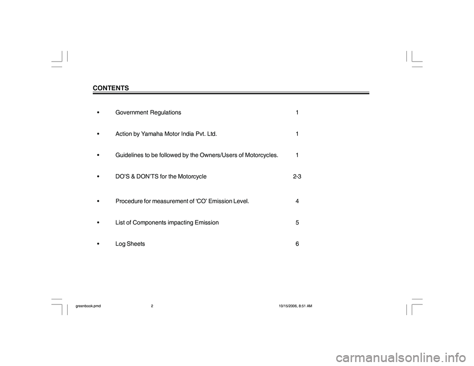 YAMAHA YD110 2007  Owners Manual CONTENTS• Government Regulations 1
• Action by Yamaha Motor India Pvt. Ltd. 1
• Guidelines to be followed by the Owners/Users of Motorcycles. 1
• DO’S & DON’TS for the Motorcycle 2-3
• P