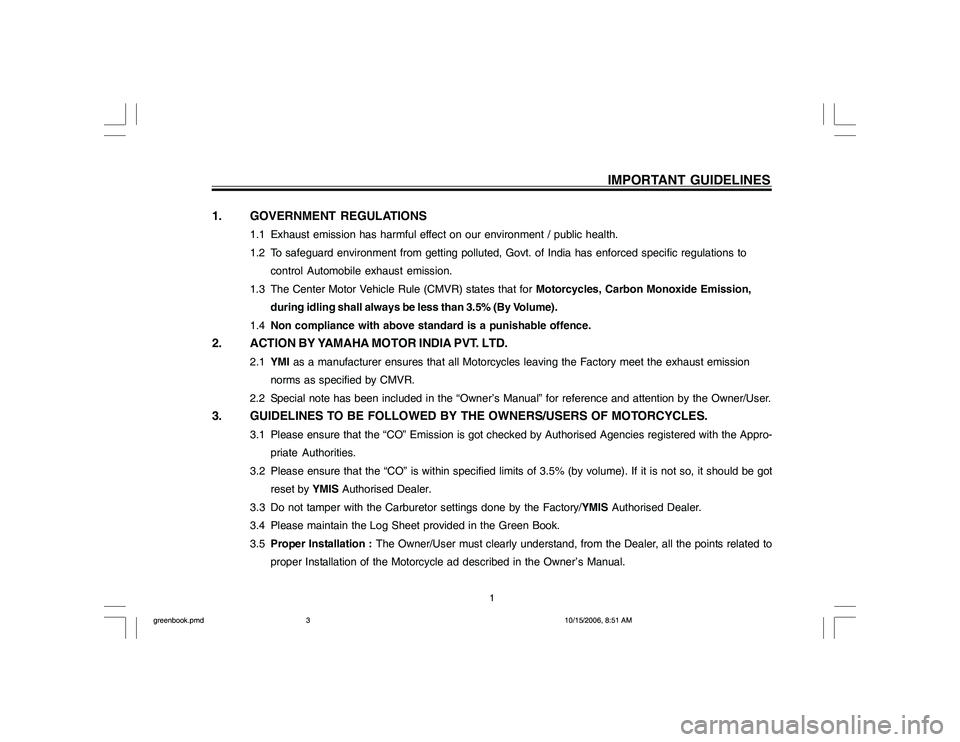 YAMAHA YD110 2007  Owners Manual IMPORTANT GUIDELINES
1. GOVERNMENT REGULATIONS
1.1 Exhaust emission has harmful effect on our environment / public health.
1.2 To safeguard environment from getting polluted, Govt. of India has enforc